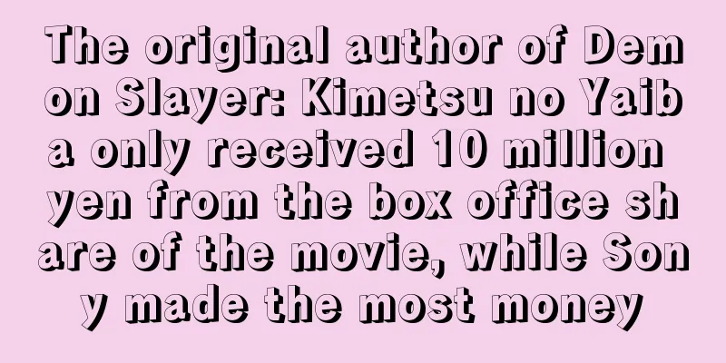The original author of Demon Slayer: Kimetsu no Yaiba only received 10 million yen from the box office share of the movie, while Sony made the most money