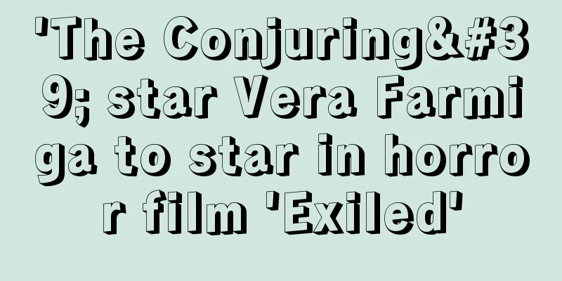 'The Conjuring' star Vera Farmiga to star in horror film 'Exiled'