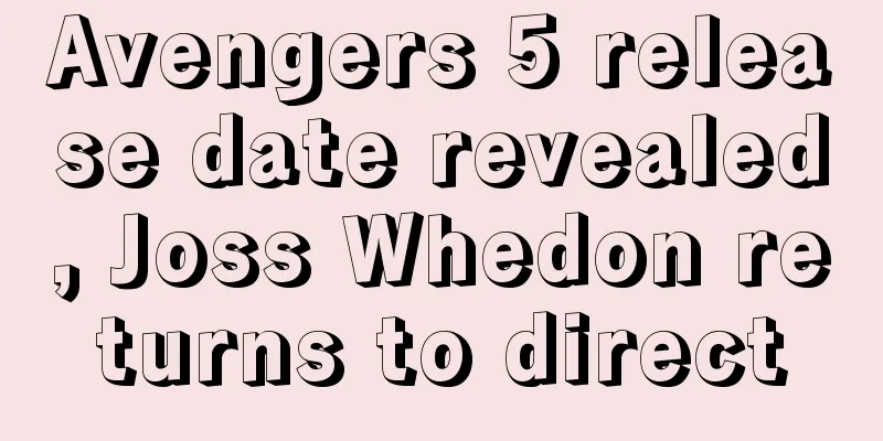 Avengers 5 release date revealed, Joss Whedon returns to direct