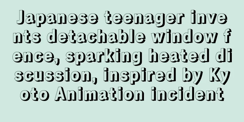 Japanese teenager invents detachable window fence, sparking heated discussion, inspired by Kyoto Animation incident