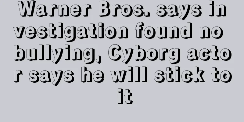 Warner Bros. says investigation found no bullying, Cyborg actor says he will stick to it