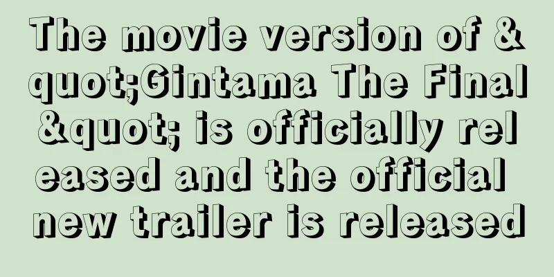 The movie version of "Gintama The Final" is officially released and the official new trailer is released