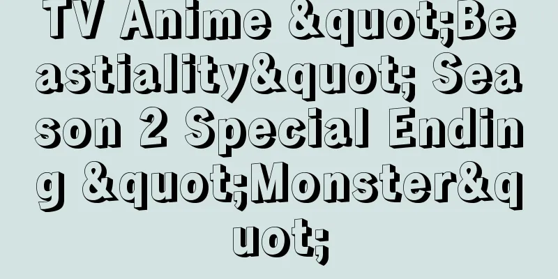 TV Anime "Beastiality" Season 2 Special Ending "Monster"