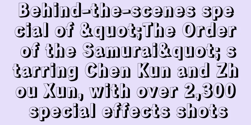 Behind-the-scenes special of "The Order of the Samurai" starring Chen Kun and Zhou Xun, with over 2,300 special effects shots