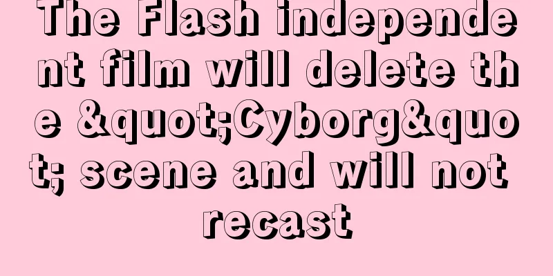The Flash independent film will delete the "Cyborg" scene and will not recast