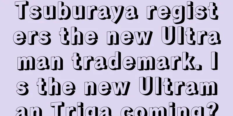 Tsuburaya registers the new Ultraman trademark. Is the new Ultraman Triga coming?