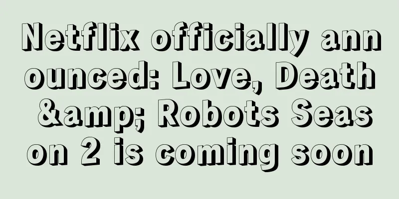 Netflix officially announced: Love, Death & Robots Season 2 is coming soon