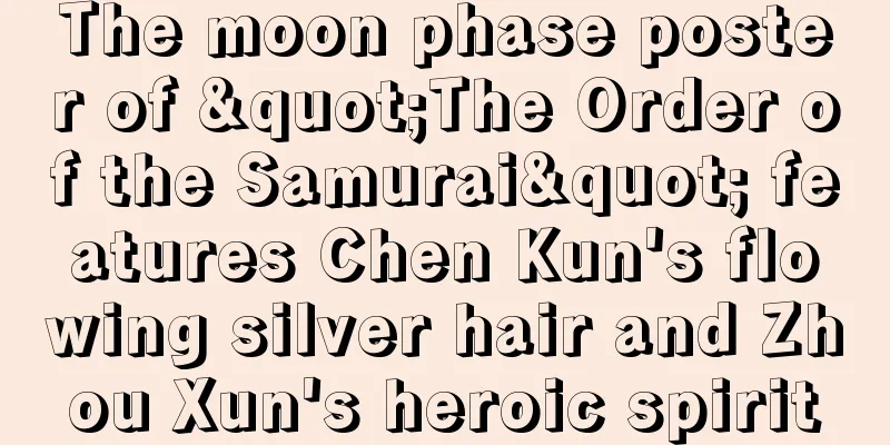 The moon phase poster of "The Order of the Samurai" features Chen Kun's flowing silver hair and Zhou Xun's heroic spirit
