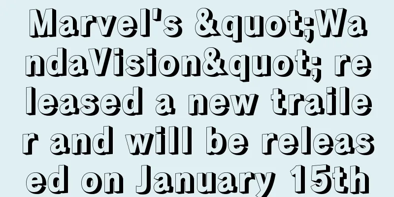 Marvel's "WandaVision" released a new trailer and will be released on January 15th