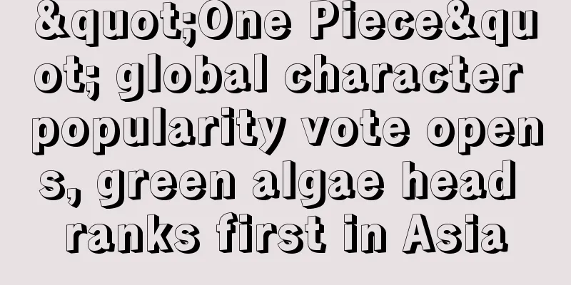 "One Piece" global character popularity vote opens, green algae head ranks first in Asia
