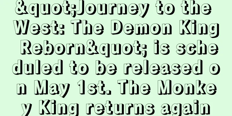 "Journey to the West: The Demon King Reborn" is scheduled to be released on May 1st. The Monkey King returns again