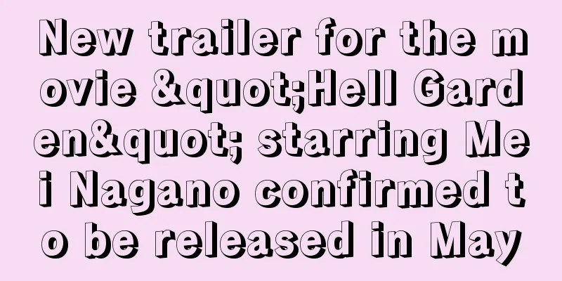 New trailer for the movie "Hell Garden" starring Mei Nagano confirmed to be released in May