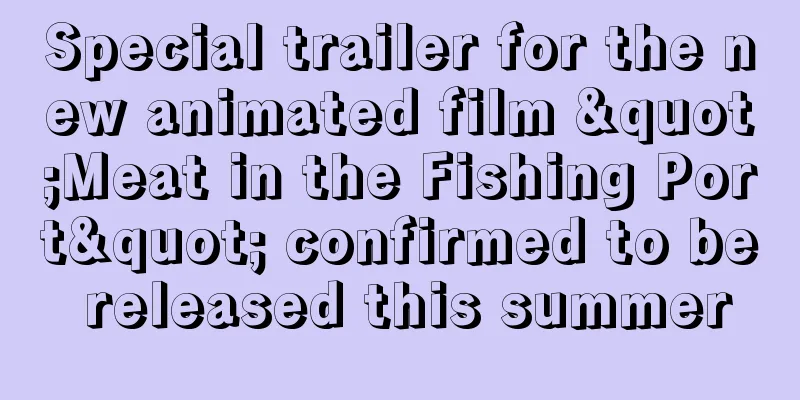Special trailer for the new animated film "Meat in the Fishing Port" confirmed to be released this summer