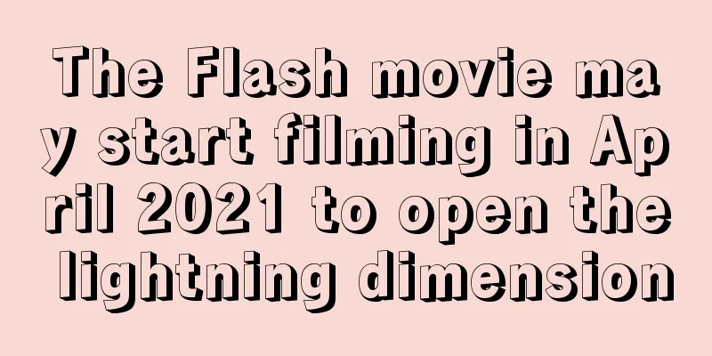 The Flash movie may start filming in April 2021 to open the lightning dimension