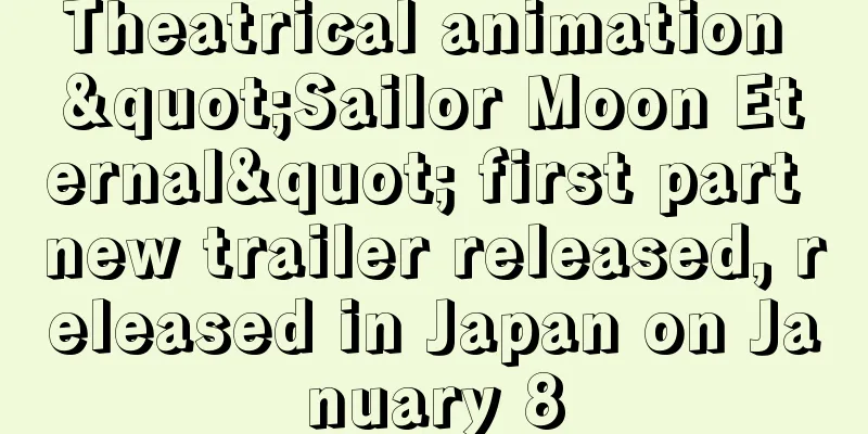 Theatrical animation "Sailor Moon Eternal" first part new trailer released, released in Japan on January 8