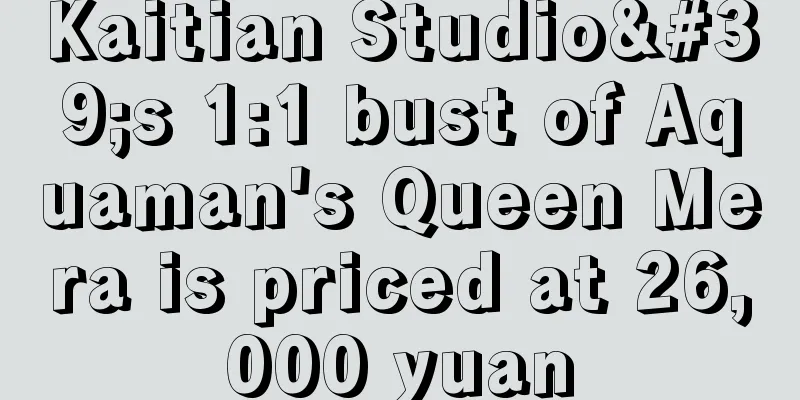 Kaitian Studio's 1:1 bust of Aquaman's Queen Mera is priced at 26,000 yuan