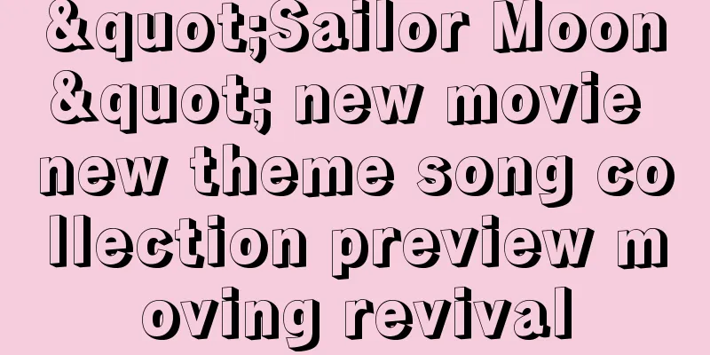 "Sailor Moon" new movie new theme song collection preview moving revival