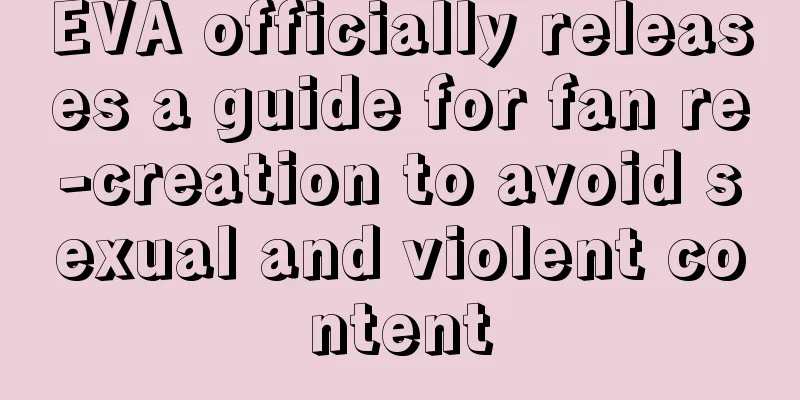 EVA officially releases a guide for fan re-creation to avoid sexual and violent content