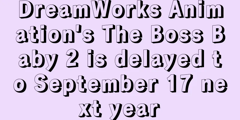 DreamWorks Animation's The Boss Baby 2 is delayed to September 17 next year