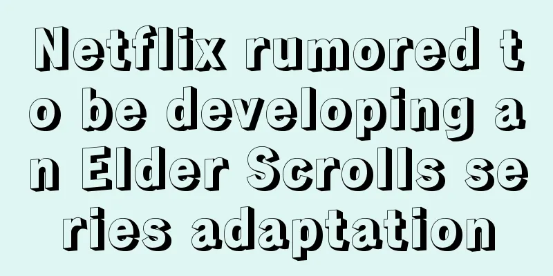 Netflix rumored to be developing an Elder Scrolls series adaptation