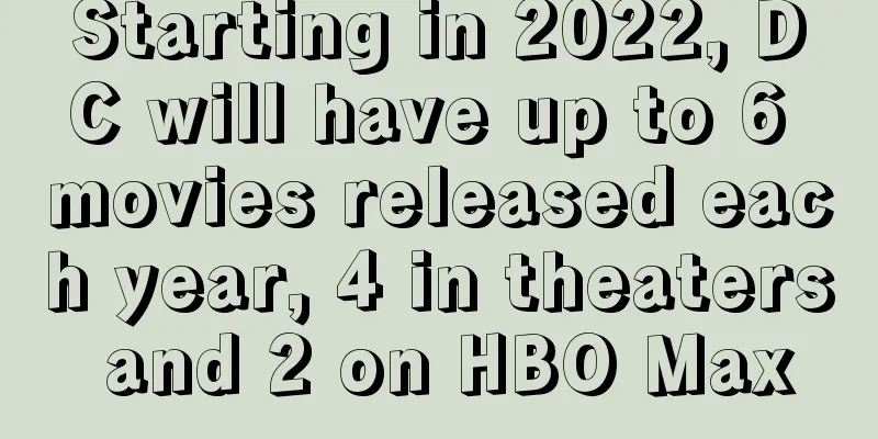 Starting in 2022, DC will have up to 6 movies released each year, 4 in theaters and 2 on HBO Max