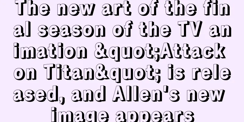 The new art of the final season of the TV animation "Attack on Titan" is released, and Allen's new image appears