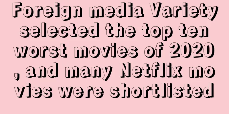 Foreign media Variety selected the top ten worst movies of 2020, and many Netflix movies were shortlisted