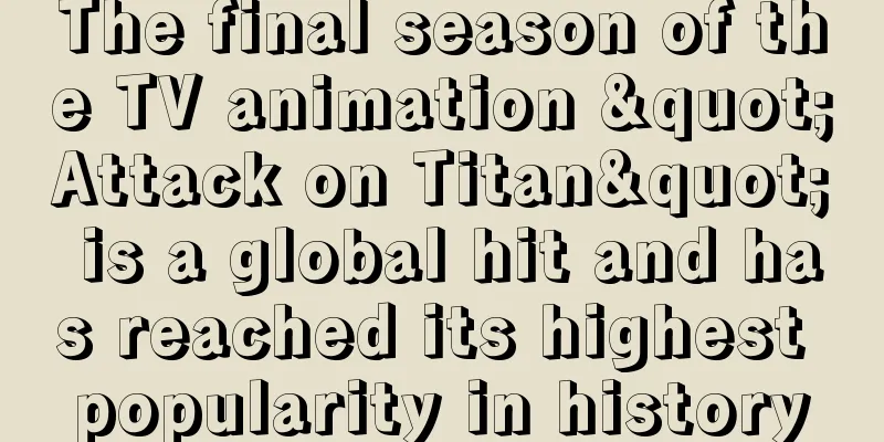 The final season of the TV animation "Attack on Titan" is a global hit and has reached its highest popularity in history