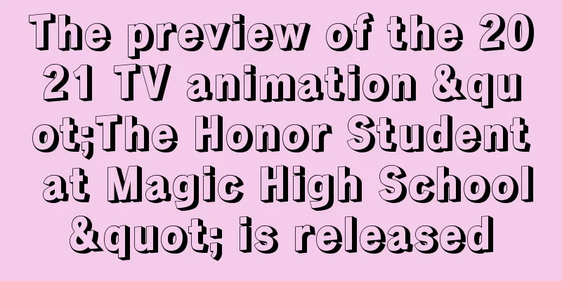 The preview of the 2021 TV animation "The Honor Student at Magic High School" is released