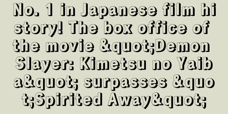 No. 1 in Japanese film history! The box office of the movie "Demon Slayer: Kimetsu no Yaiba" surpasses "Spirited Away"