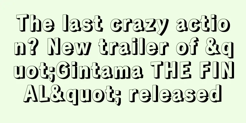 The last crazy action? New trailer of "Gintama THE FINAL" released