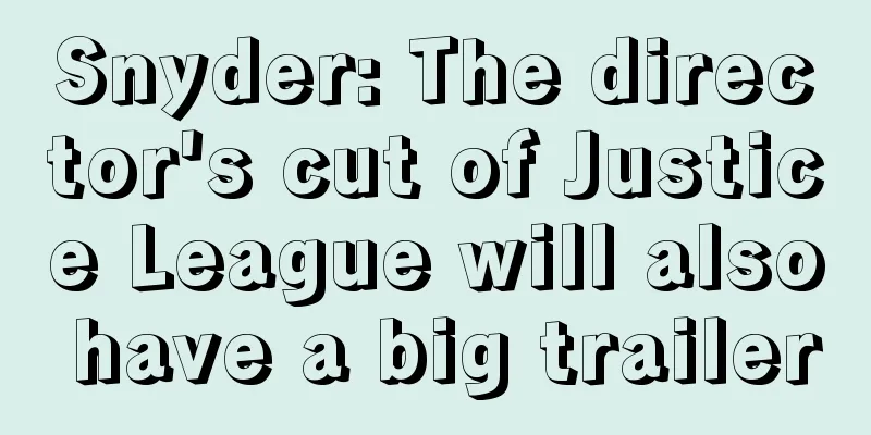Snyder: The director's cut of Justice League will also have a big trailer