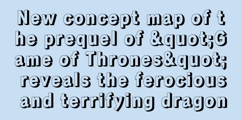 New concept map of the prequel of "Game of Thrones" reveals the ferocious and terrifying dragon