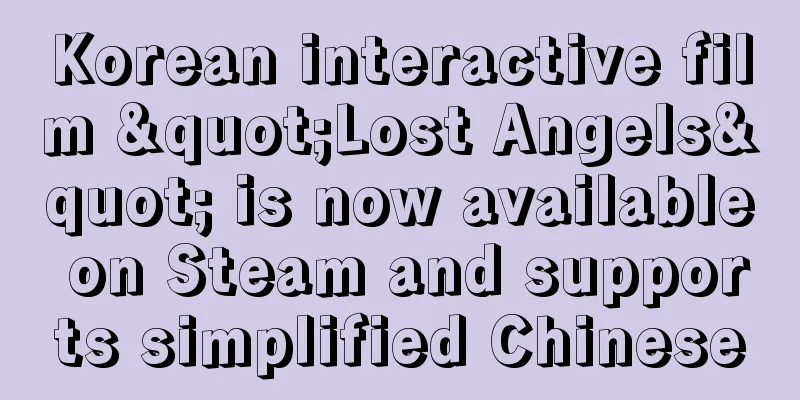Korean interactive film "Lost Angels" is now available on Steam and supports simplified Chinese