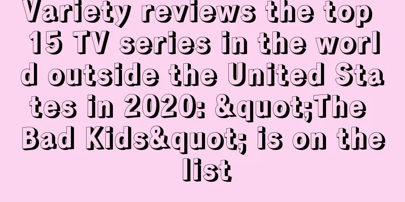 Variety reviews the top 15 TV series in the world outside the United States in 2020: "The Bad Kids" is on the list