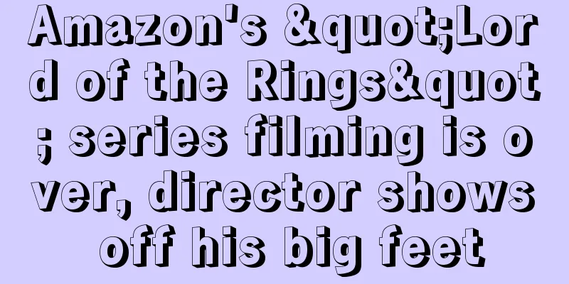 Amazon's "Lord of the Rings" series filming is over, director shows off his big feet