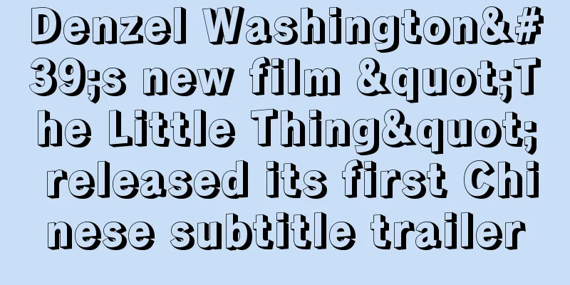 Denzel Washington's new film "The Little Thing" released its first Chinese subtitle trailer
