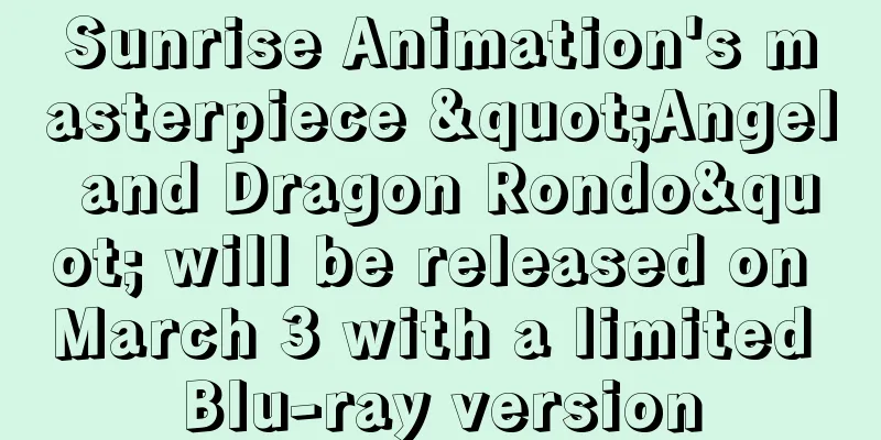 Sunrise Animation's masterpiece "Angel and Dragon Rondo" will be released on March 3 with a limited Blu-ray version