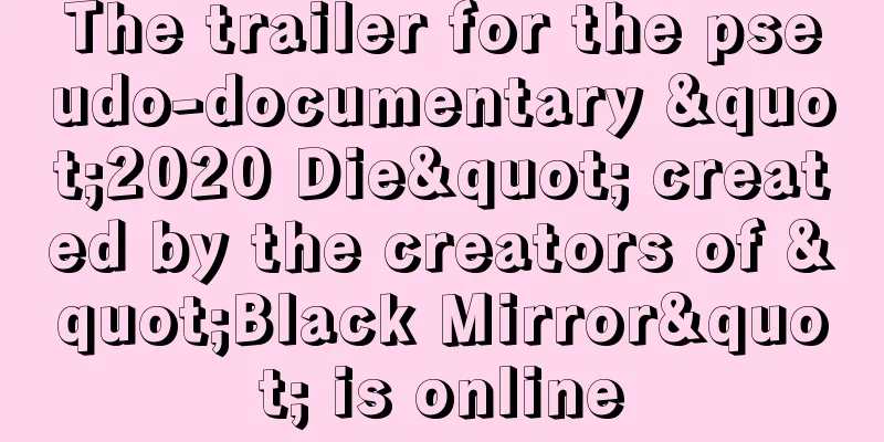 The trailer for the pseudo-documentary "2020 Die" created by the creators of "Black Mirror" is online
