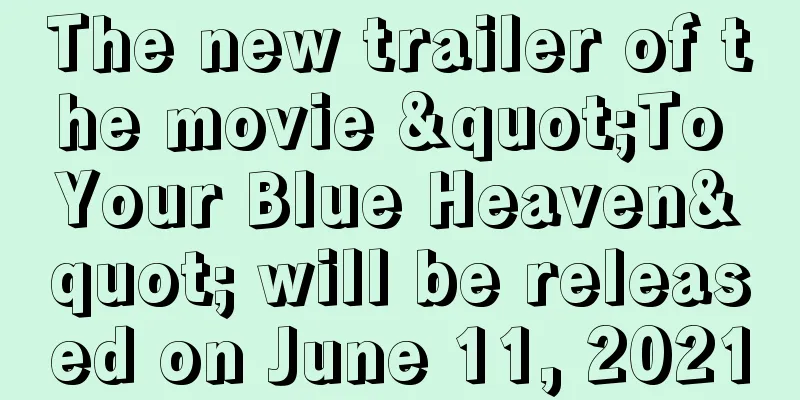 The new trailer of the movie "To Your Blue Heaven" will be released on June 11, 2021