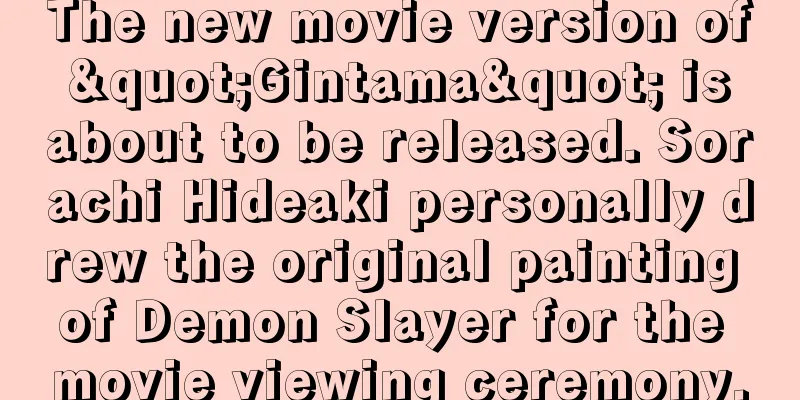 The new movie version of "Gintama" is about to be released. Sorachi Hideaki personally drew the original painting of Demon Slayer for the movie viewing ceremony.