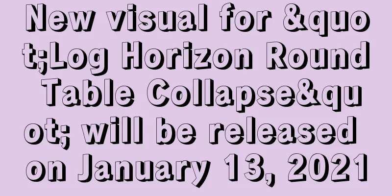 New visual for "Log Horizon Round Table Collapse" will be released on January 13, 2021