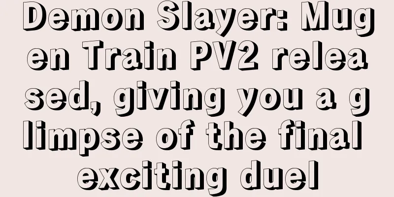 Demon Slayer: Mugen Train PV2 released, giving you a glimpse of the final exciting duel