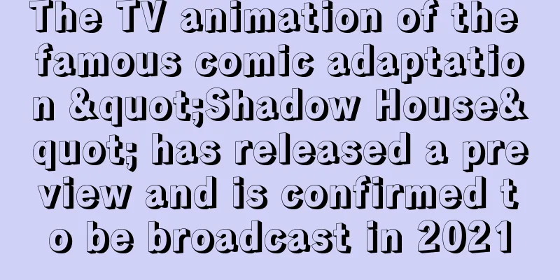 The TV animation of the famous comic adaptation "Shadow House" has released a preview and is confirmed to be broadcast in 2021