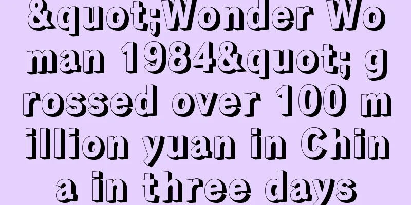 "Wonder Woman 1984" grossed over 100 million yuan in China in three days