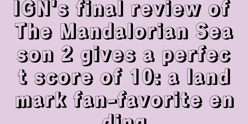 IGN's final review of The Mandalorian Season 2 gives a perfect score of 10: a landmark fan-favorite ending