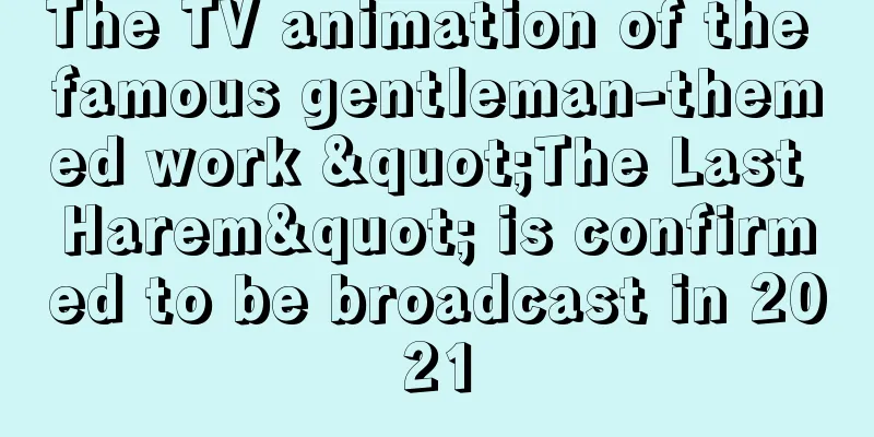 The TV animation of the famous gentleman-themed work "The Last Harem" is confirmed to be broadcast in 2021