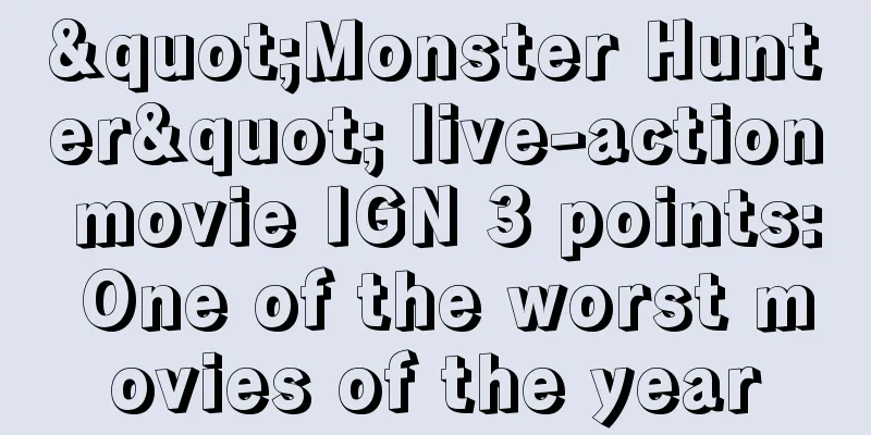 "Monster Hunter" live-action movie IGN 3 points: One of the worst movies of the year