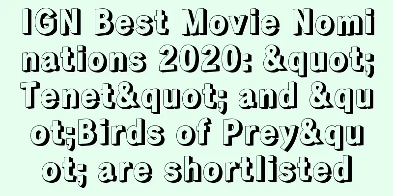 IGN Best Movie Nominations 2020: "Tenet" and "Birds of Prey" are shortlisted