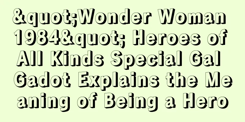 "Wonder Woman 1984" Heroes of All Kinds Special Gal Gadot Explains the Meaning of Being a Hero